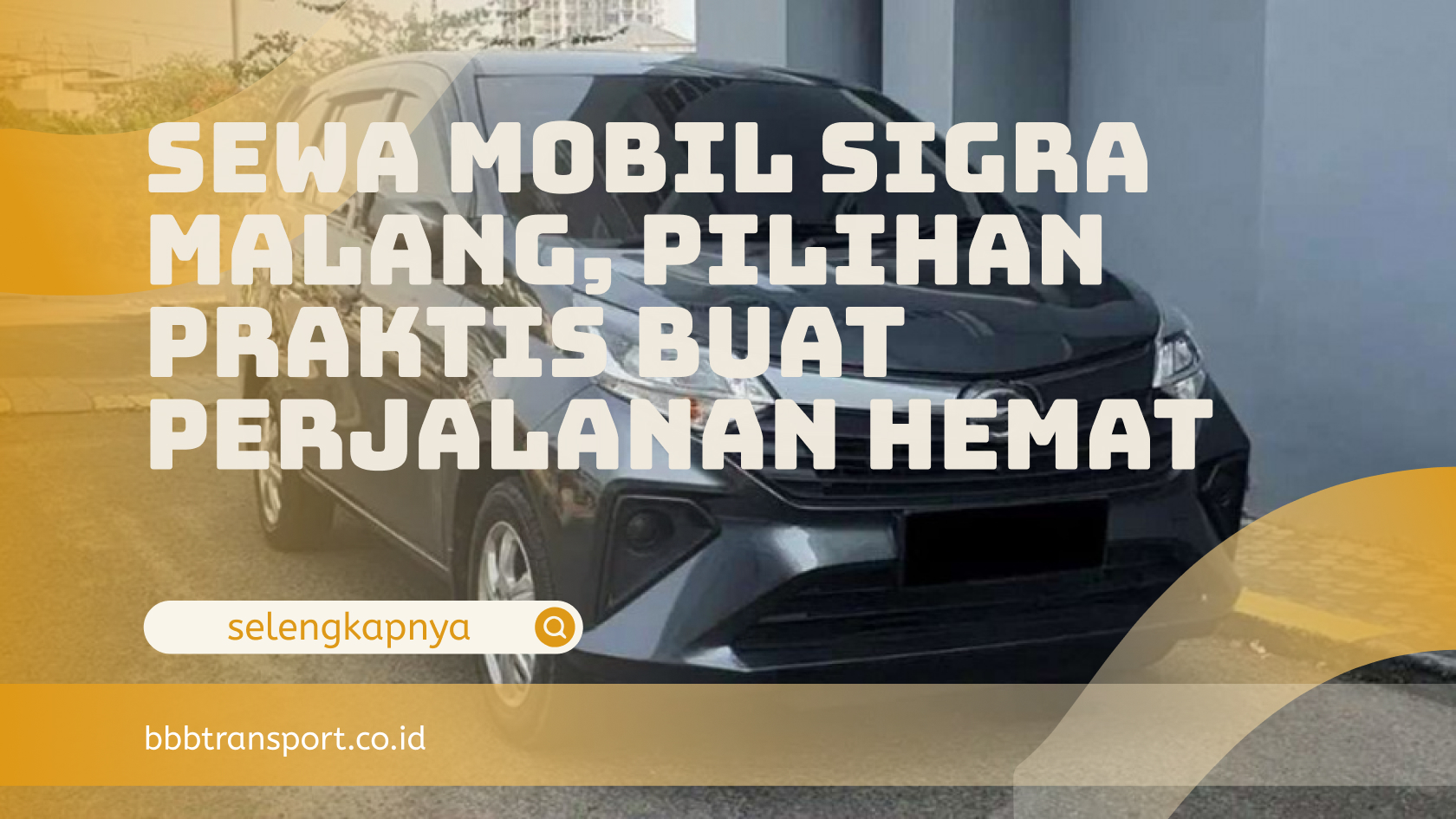 Sewa Mobil Sigra Malang, Pilihan Praktis Buat Perjalanan Hemat