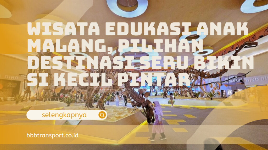 Wisata Edukasi Anak Malang, Pilihan Destinasi Seru Bikin Si Kecil Pintar