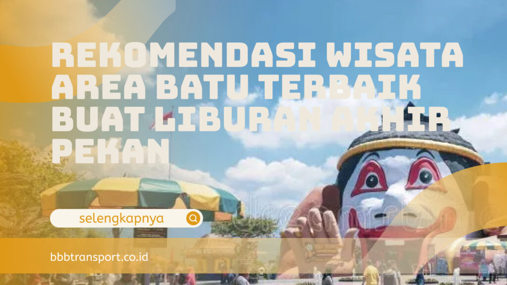Rekomendasi Wisata Area Batu Terbaik Buat Liburan Akhir Pekan