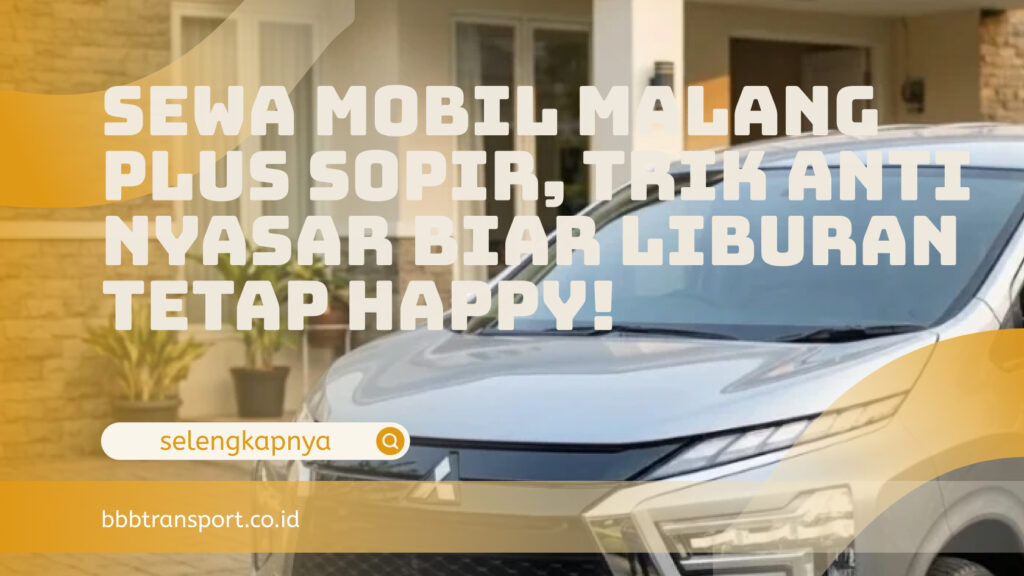 Sewa Mobil Malang Plus Sopir, Trik Anti Nyasar Biar Liburan Tetap Happy!